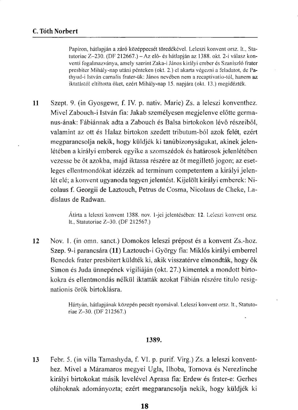 ) el akarta végezni a feladatot, de Pathyud-i István carnalis frater-ük: János nevében nem a recaptivatio-tól, hanem az iktatástól eltiltotta őket, ezért Mihály-nap 15. napjára (okt. 13.) megidézték.