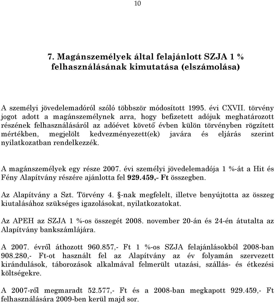 javára és eljárás szerint nyilatkozatban rendelkezzék. A magánszemélyek egy része 2007. évi személyi jövedelemadója 1 %-át a Hit és Fény Alapítvány részére ajánlotta fel 929.459,- Ft összegben.