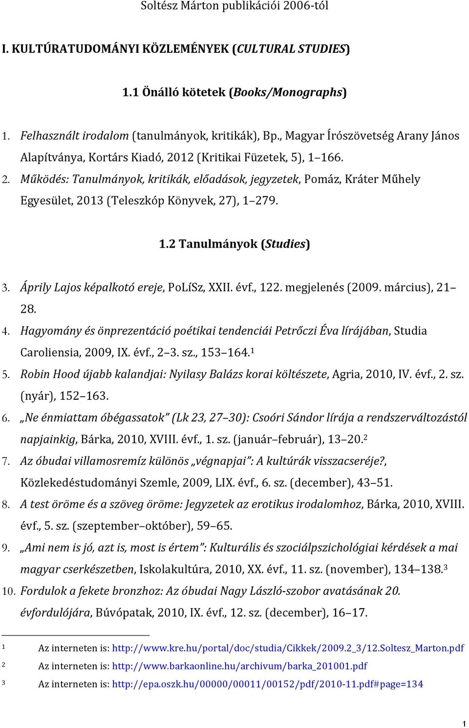 1.2 Tanulmányok (Studies) 3. Áprily Lajos képalkotó ereje, PoLíSz, XXII. évf., 122. megjelenés (2009. március), 21 28. 4.