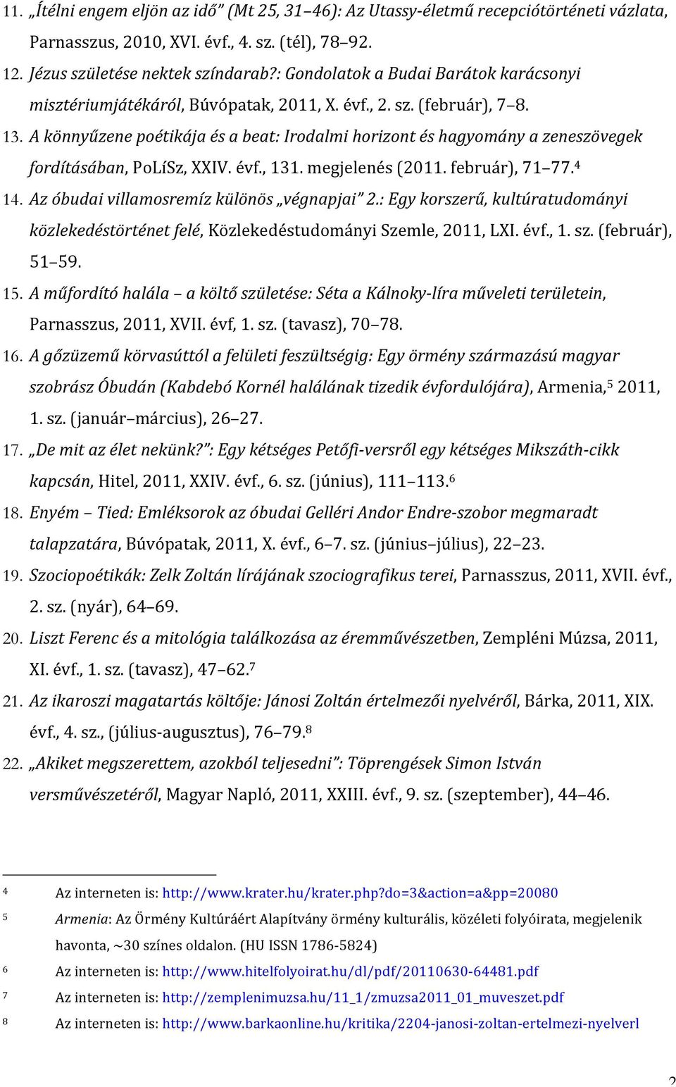 A könnyűzene poétikája és a beat: Irodalmi horizont és hagyomány a zeneszövegek fordításában, PoLíSz, XXIV. évf., 131. megjelenés (2011. február), 71 77. 4 14.
