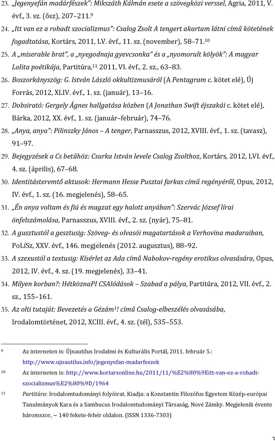A miserable brat, a nyegodnaja gyevcsonka és a nyomorult kölyök : A magyar Lolita poétikája, Partitúra, 11 2011, VI. évf., 2. sz., 63 83. 26. Boszorkányszög: G.
