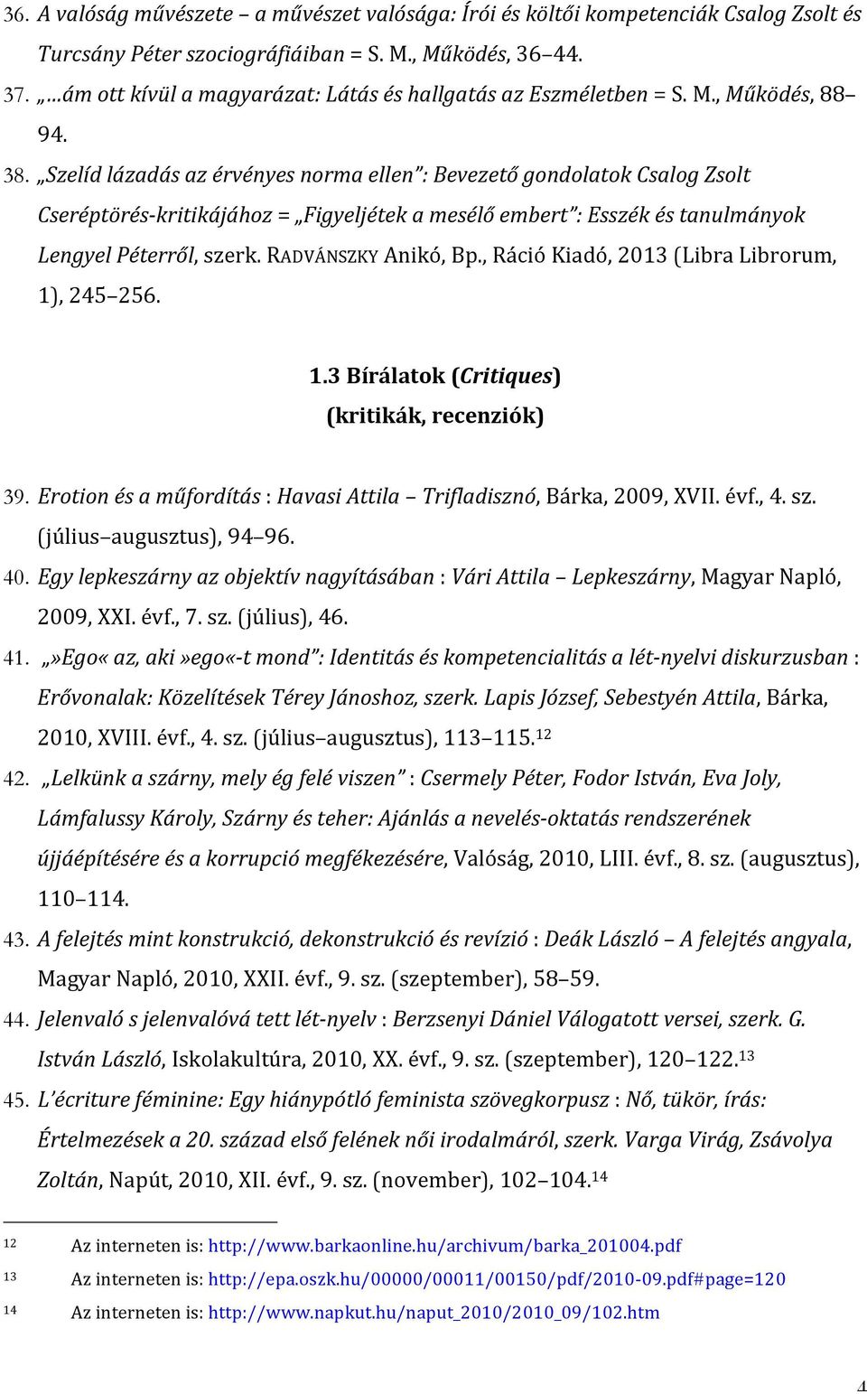 Szelíd lázadás az érvényes norma ellen : Bevezető gondolatok Csalog Zsolt Cseréptörés- kritikájához = Figyeljétek a mesélő embert : Esszék és tanulmányok Lengyel Péterről, szerk. RADVÁNSZKY Anikó, Bp.