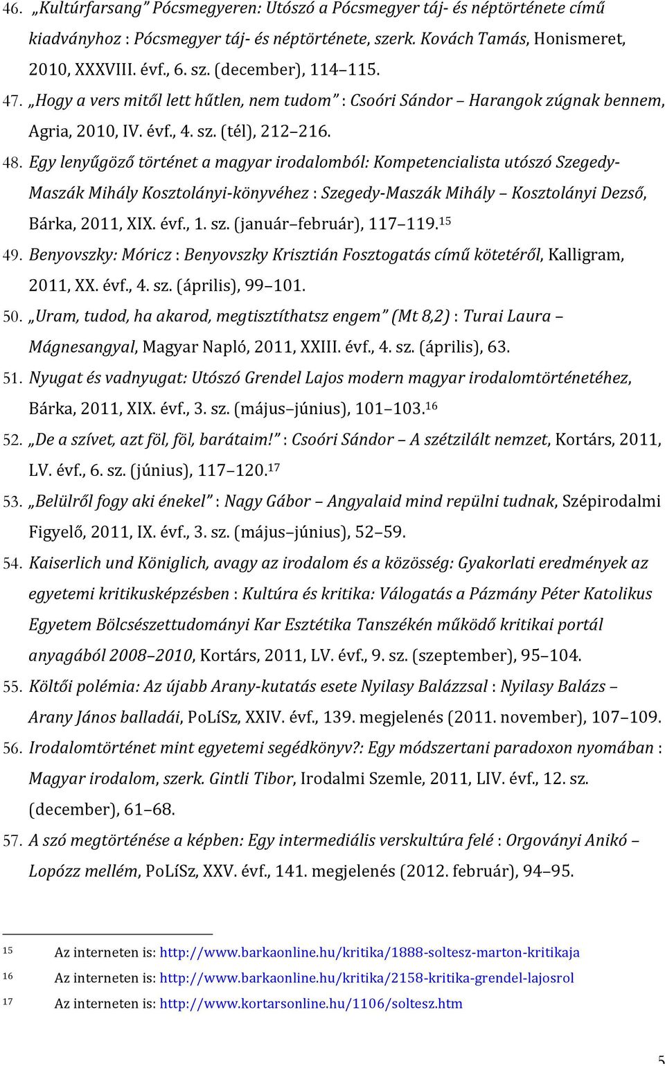 Egy lenyűgöző történet a magyar irodalomból: Kompetencialista utószó Szegedy- Maszák Mihály Kosztolányi- könyvéhez : Szegedy- Maszák Mihály Kosztolányi Dezső, Bárka, 2011, XIX. évf., 1. sz.