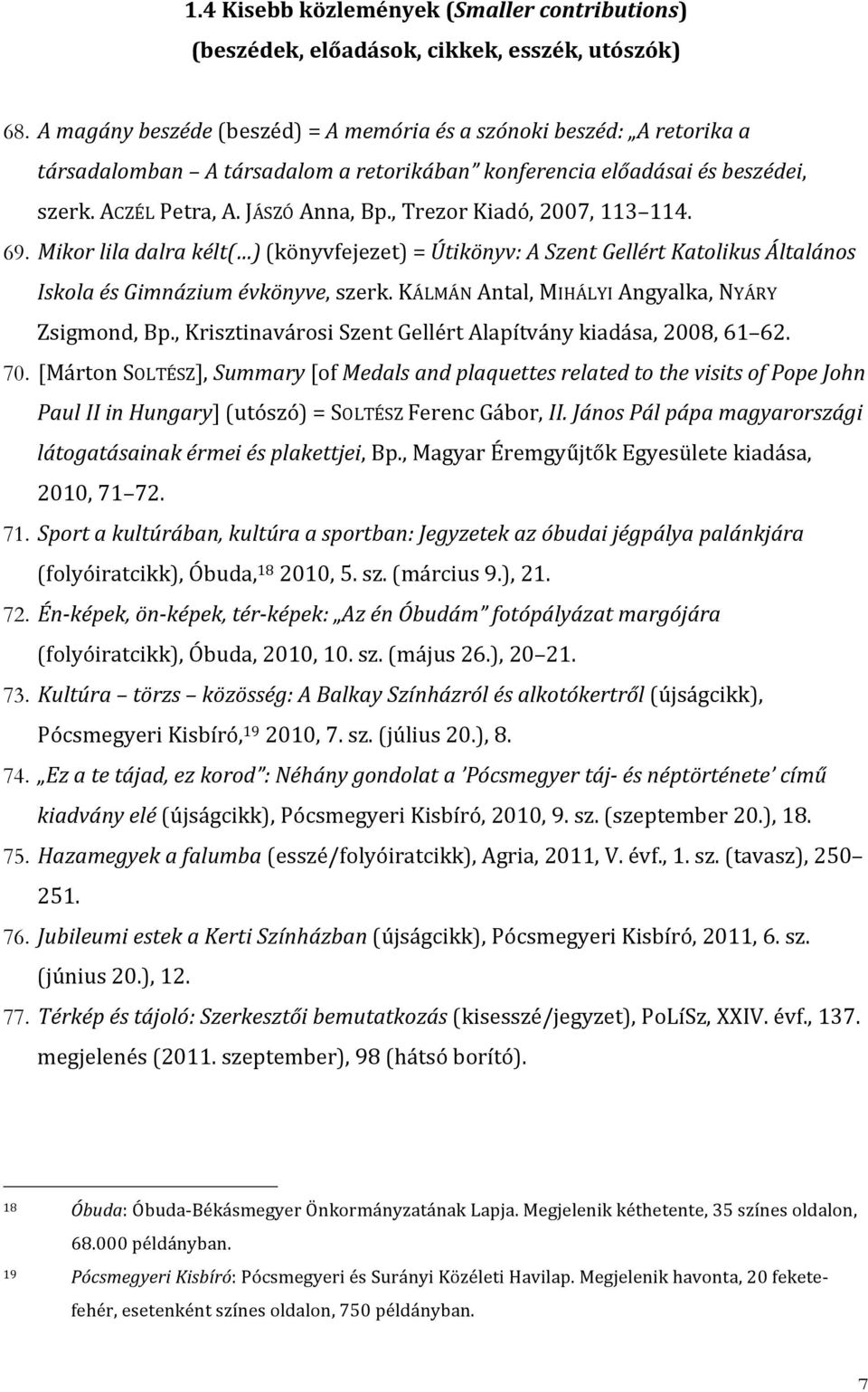 , Trezor Kiadó, 2007, 113 114. 69. Mikor lila dalra kélt( ) (könyvfejezet) = Útikönyv: A Szent Gellért Katolikus Általános Iskola és Gimnázium évkönyve, szerk.