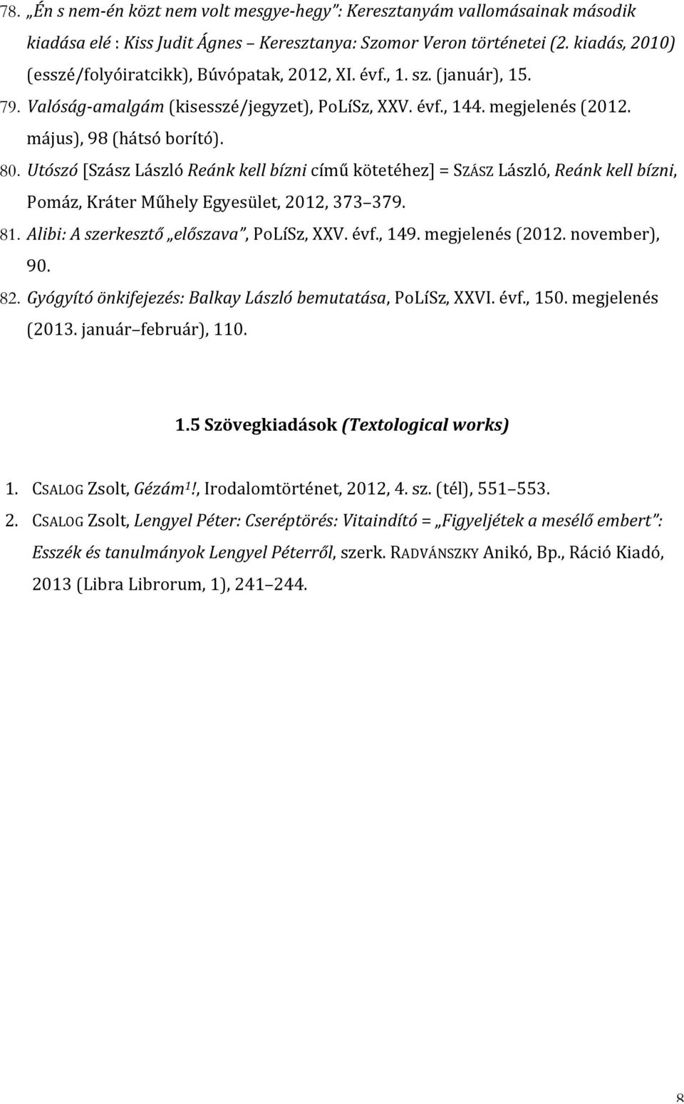 Utószó [Szász László Reánk kell bízni című kötetéhez] = SZÁSZ László, Reánk kell bízni, Pomáz, Kráter Műhely Egyesület, 2012, 373 379. 81. Alibi: A szerkesztő előszava, PoLíSz, XXV. évf., 149.