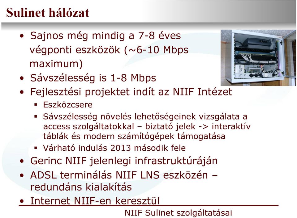 szolgáltatokkal biztató jelek -> interaktív táblák és modern számítógépek támogatása Várható indulás 2013 második