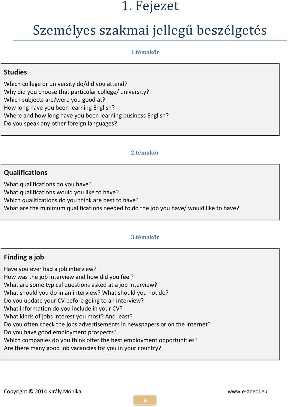 témakör Qualifications What qualifications do you have? What qualifications would you like to have? Which qualifications do you think are best to have?