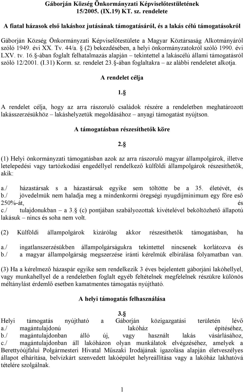 Tv. 44/a. (2) bekezdésében, a helyi önkormányzatokról szóló 1990. évi LXV. tv. 16. -ában foglalt felhatalmazás alapján tekintettel a lakáscélú állami támogatásról szóló 12/2001. (I.31) Korm. sz. rendelet 23.