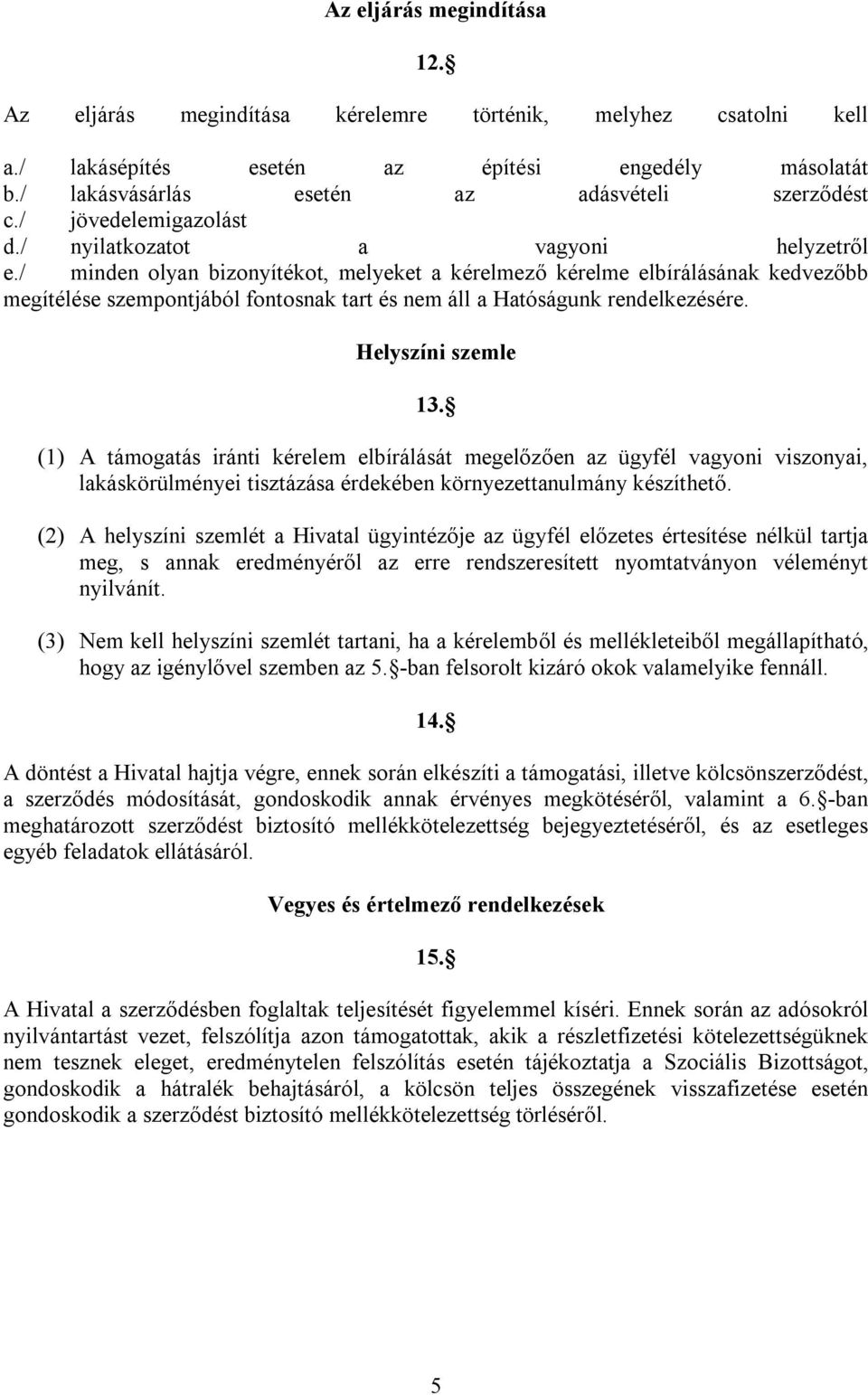 / minden olyan bizonyítékot, melyeket a kérelmező kérelme elbírálásának kedvezőbb megítélése szempontjából fontosnak tart és nem áll a Hatóságunk rendelkezésére. Helyszíni szemle 13.