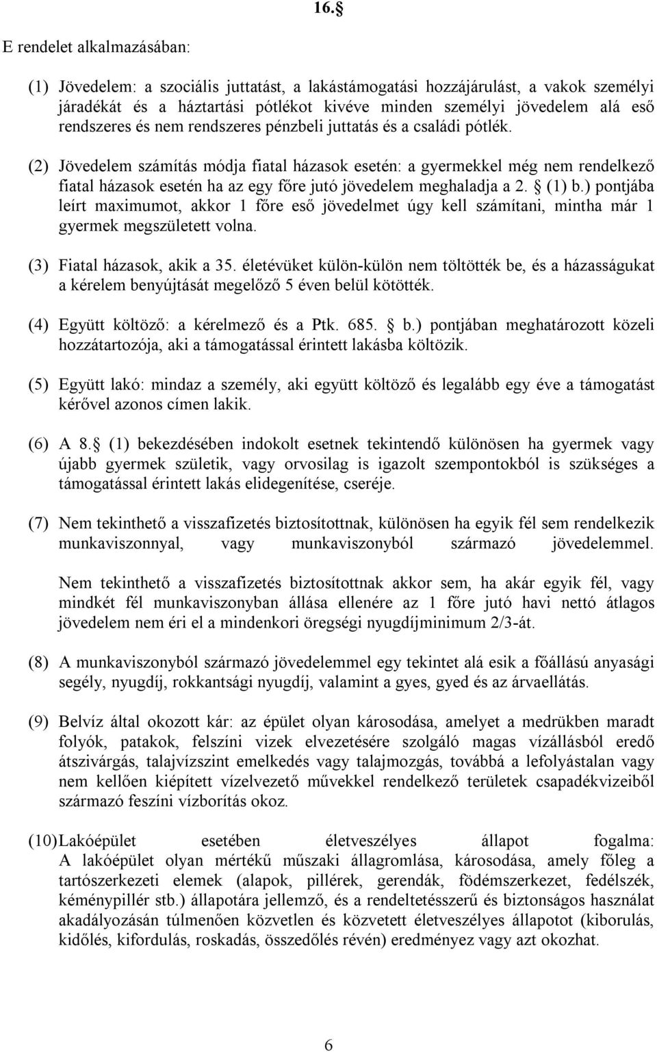 (2) Jövedelem számítás módja fiatal házasok esetén: a gyermekkel még nem rendelkező fiatal házasok esetén ha az egy főre jutó jövedelem meghaladja a 2. (1) b.