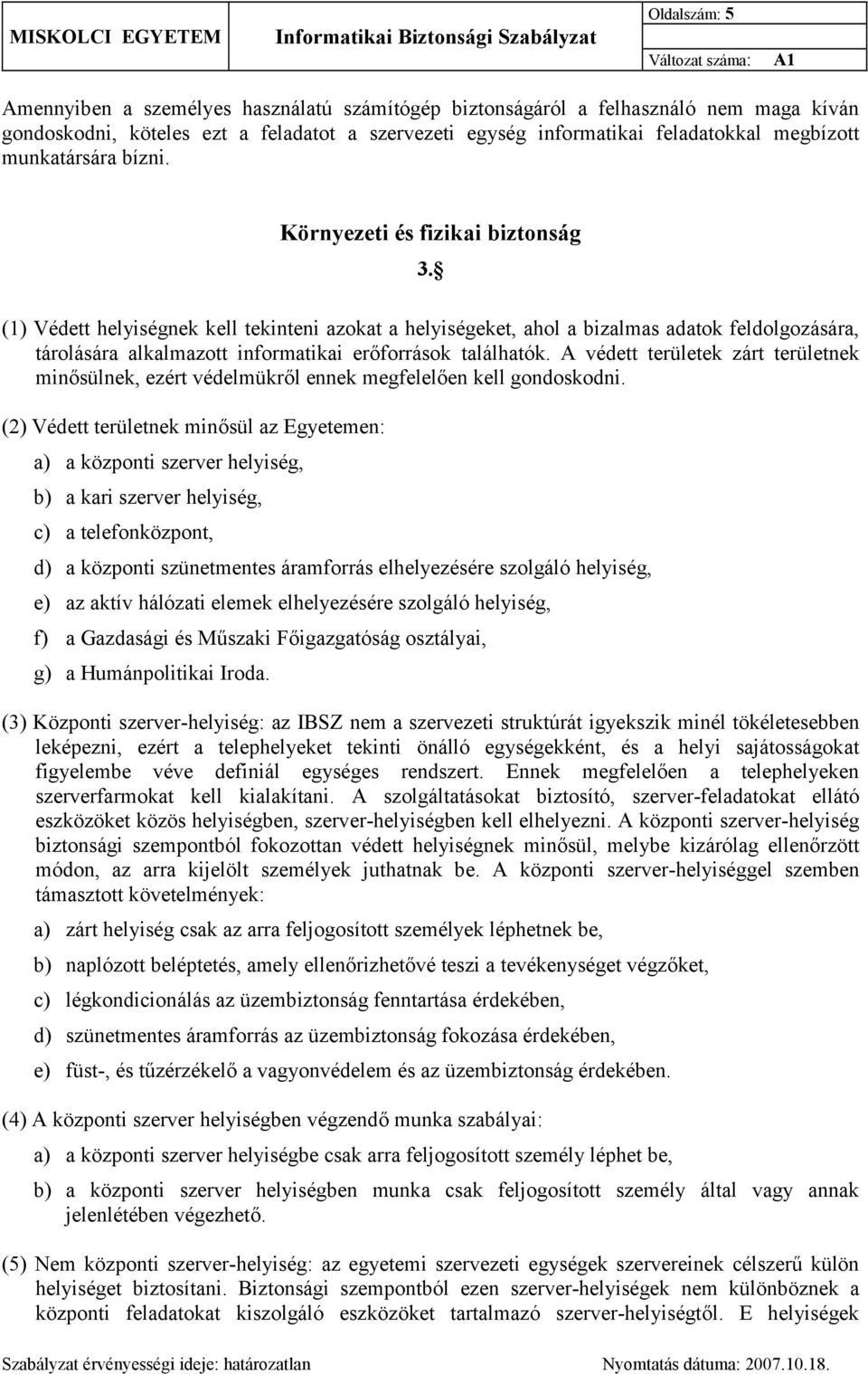 (1) Védett helyiségnek kell tekinteni azokat a helyiségeket, ahol a bizalmas adatok feldolgozására, tárolására alkalmazott informatikai erőforrások találhatók.