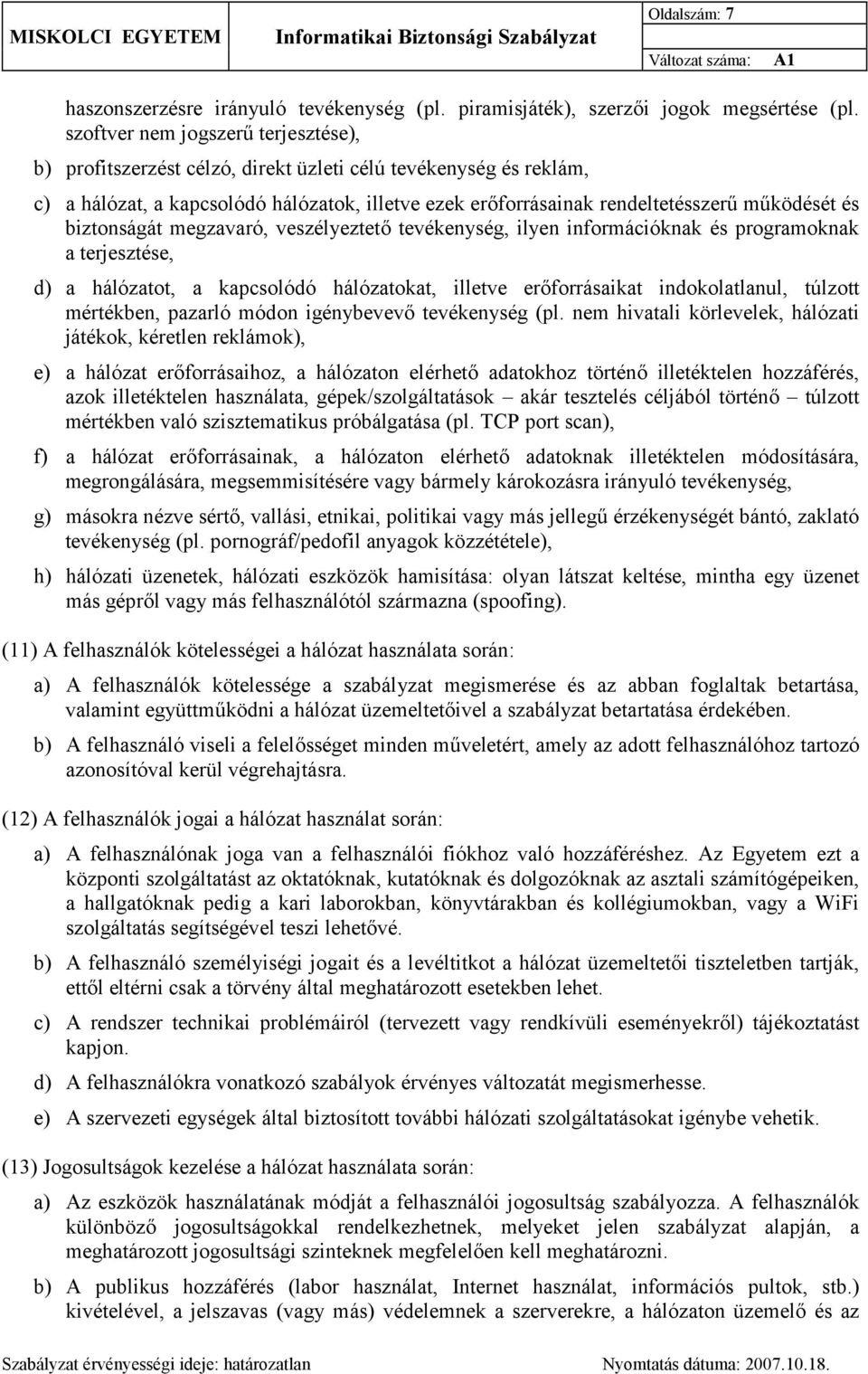 biztonságát megzavaró, veszélyeztető tevékenység, ilyen információknak és programoknak a terjesztése, d) a hálózatot, a kapcsolódó hálózatokat, illetve erőforrásaikat indokolatlanul, túlzott