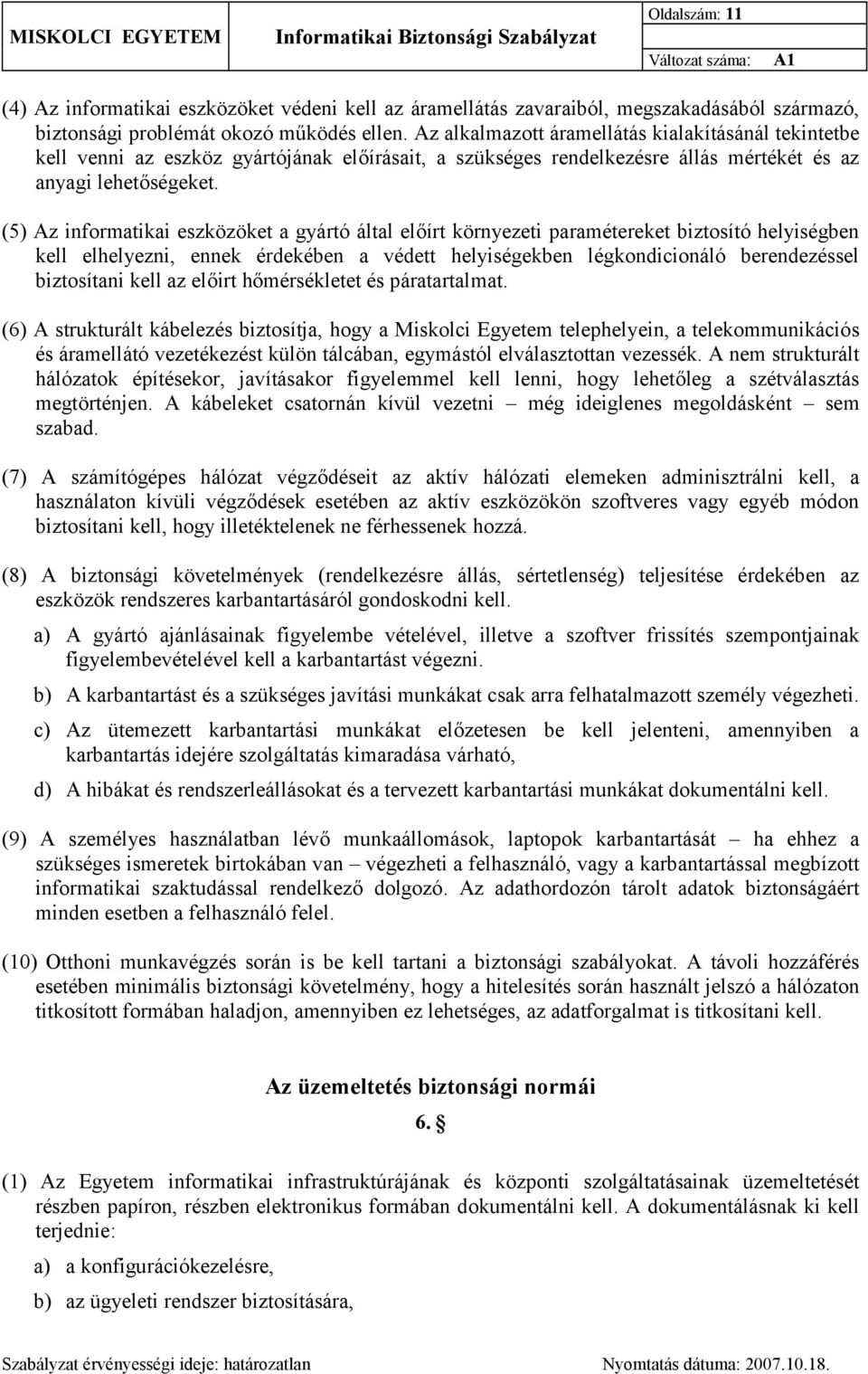 (5) Az informatikai eszközöket a gyártó által előírt környezeti paramétereket biztosító helyiségben kell elhelyezni, ennek érdekében a védett helyiségekben légkondicionáló berendezéssel biztosítani