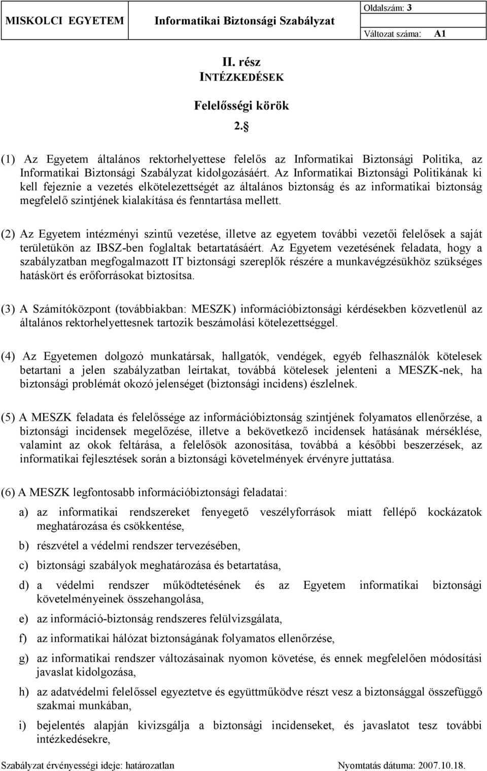(2) Az Egyetem intézményi szintű vezetése, illetve az egyetem további vezetői felelősek a saját területükön az IBSZ-ben foglaltak betartatásáért.