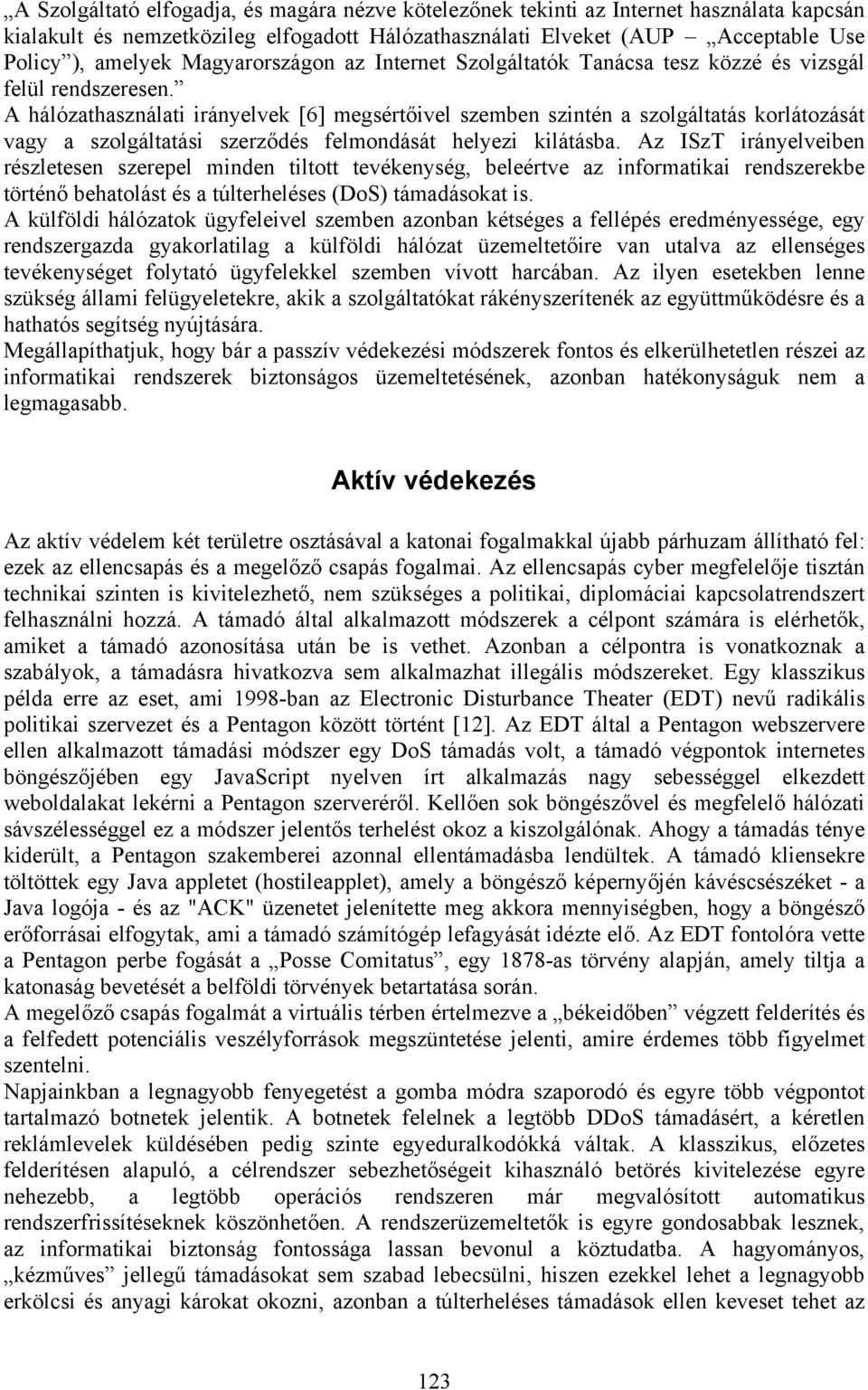 A hálózathasználati irányelvek [6] megsértőivel szemben szintén a szolgáltatás korlátozását vagy a szolgáltatási szerződés felmondását helyezi kilátásba.