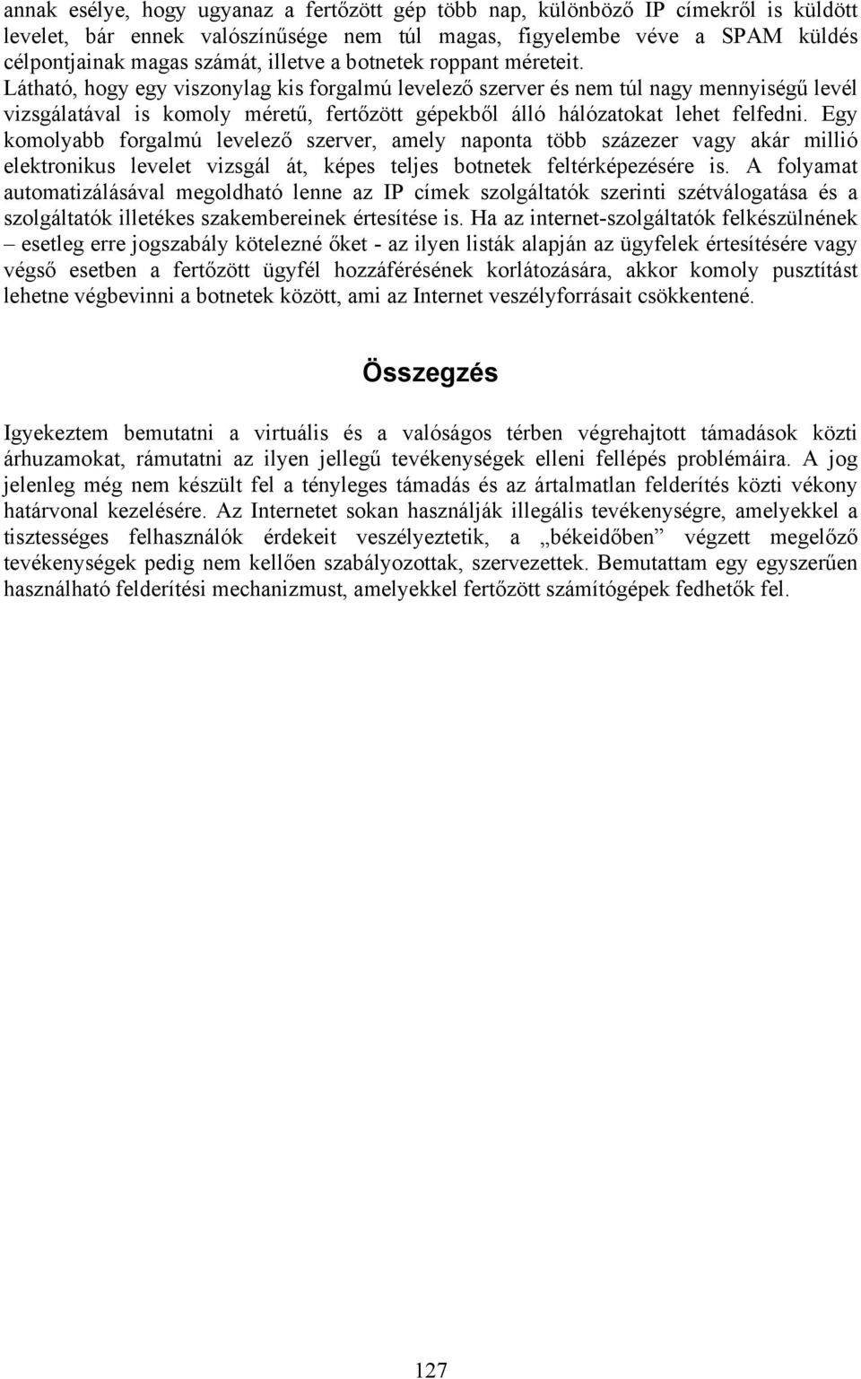 Látható, hogy egy viszonylag kis forgalmú levelező szerver és nem túl nagy mennyiségű levél vizsgálatával is komoly méretű, fertőzött gépekből álló hálózatokat lehet felfedni.
