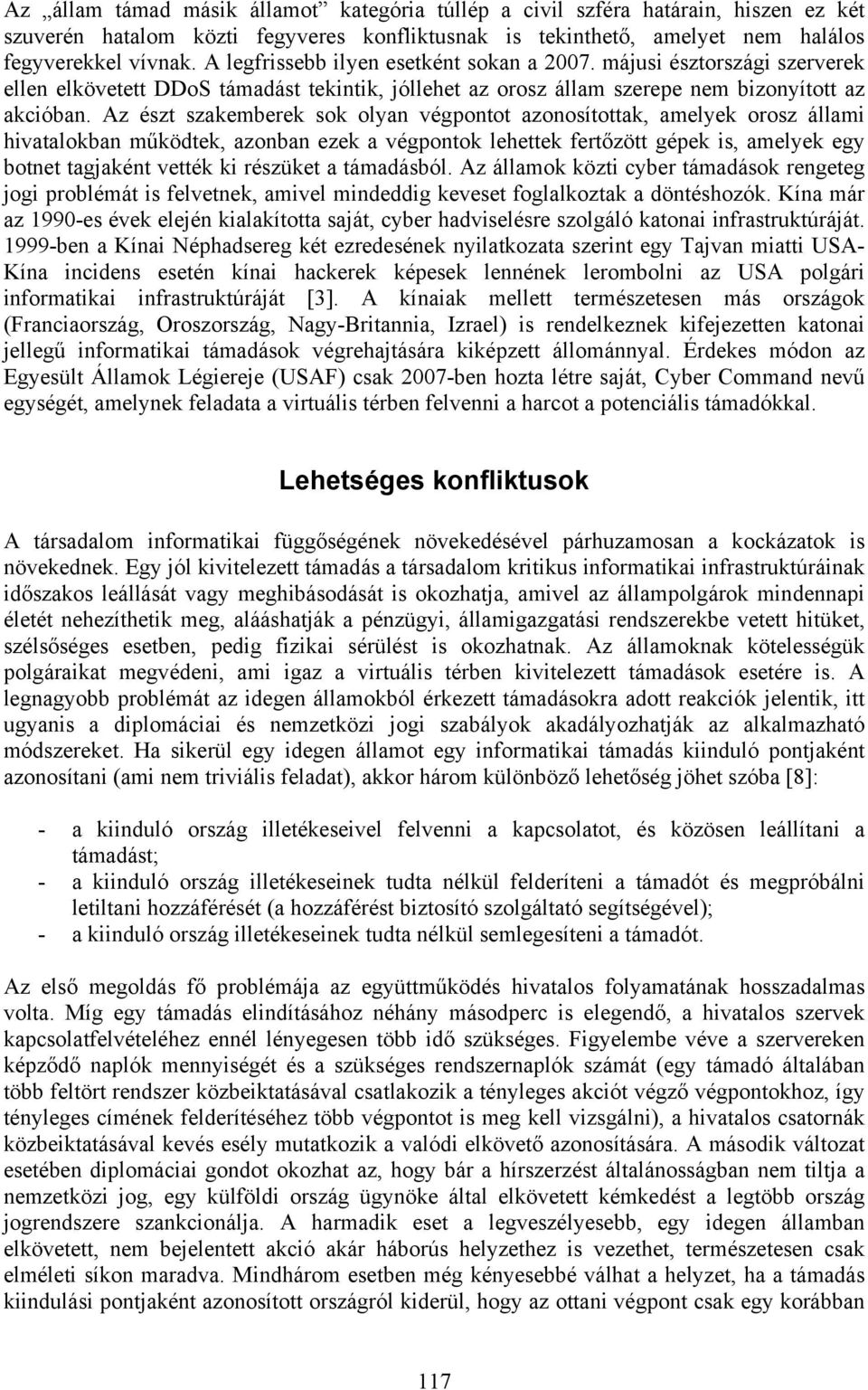 Az észt szakemberek sok olyan végpontot azonosítottak, amelyek orosz állami hivatalokban működtek, azonban ezek a végpontok lehettek fertőzött gépek is, amelyek egy botnet tagjaként vették ki