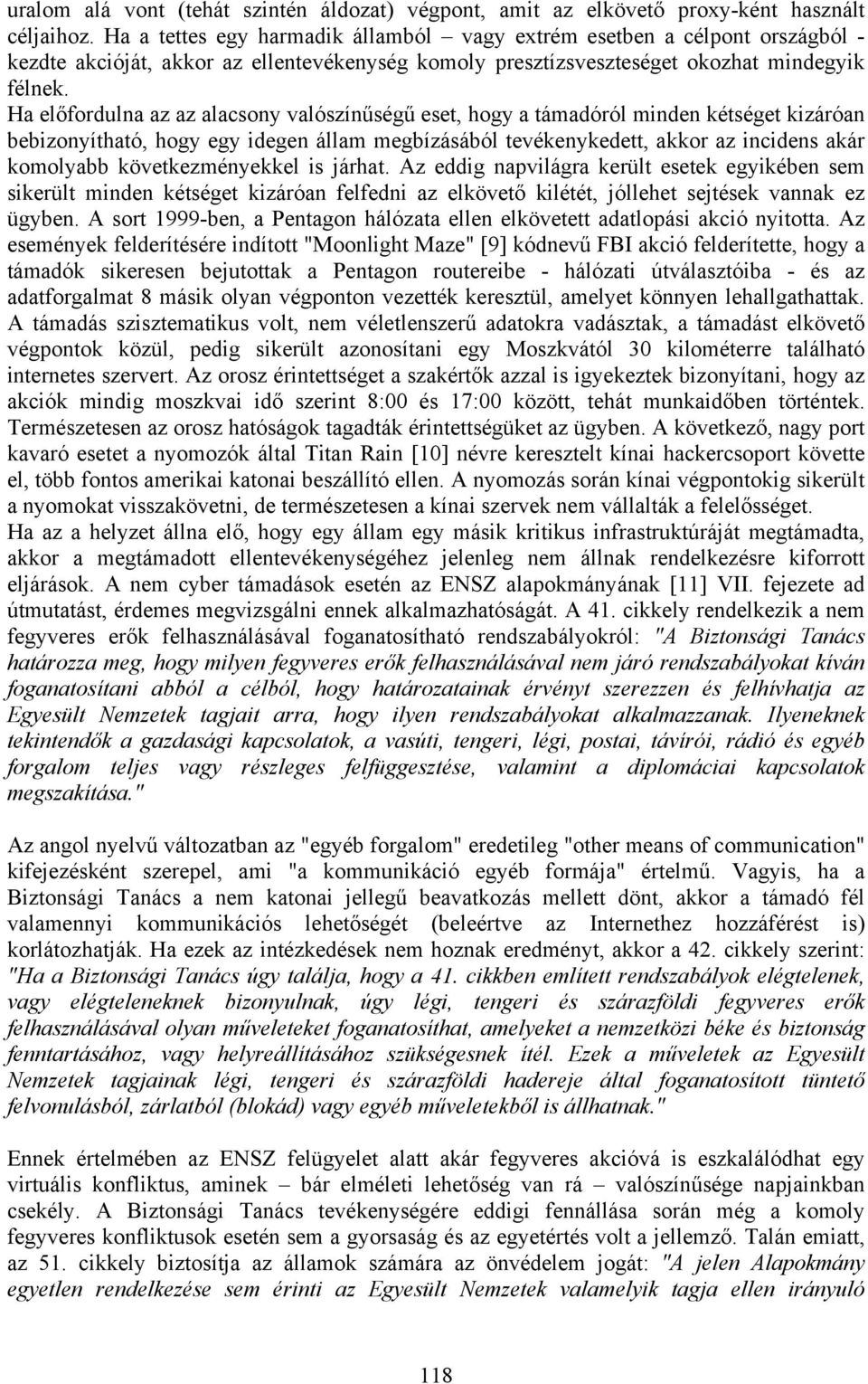 Ha előfordulna az az alacsony valószínűségű eset, hogy a támadóról minden kétséget kizáróan bebizonyítható, hogy egy idegen állam megbízásából tevékenykedett, akkor az incidens akár komolyabb