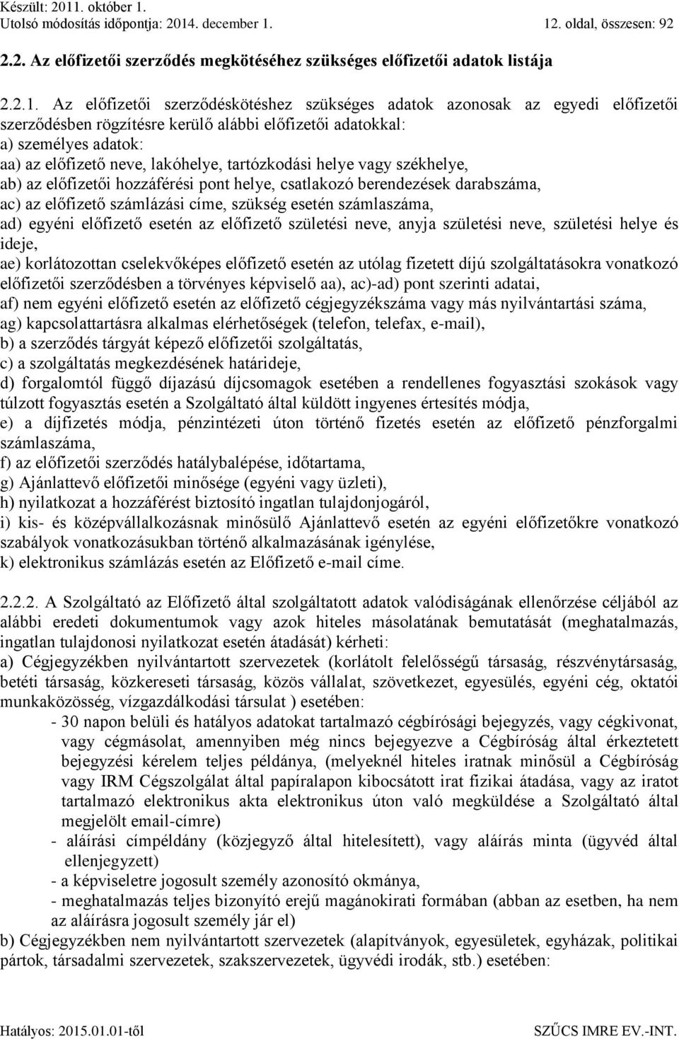 12. oldal, összesen: 92 2.2. Az előfizetői szerződés megkötéséhez szükséges előfizetői adatok listája 2.2.1. Az előfizetői szerződéskötéshez szükséges adatok azonosak az egyedi előfizetői