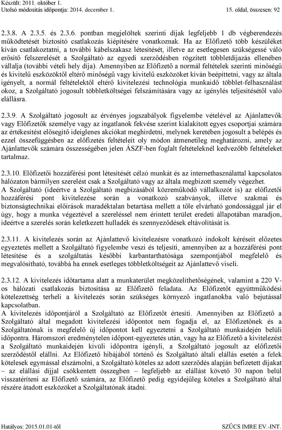 Ha az Előfizető több készüléket kíván csatlakoztatni, a további kábelszakasz létesítését, illetve az esetlegesen szükségessé váló erősítő felszerelését a Szolgáltató az egyedi szerződésben rögzített