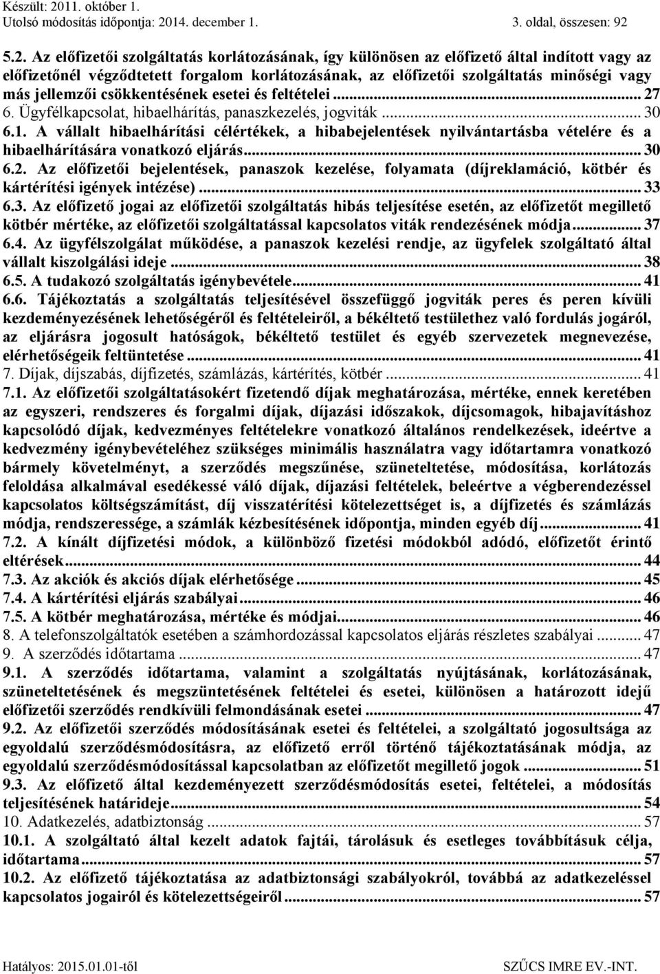 5.2. Az előfizetői szolgáltatás korlátozásának, így különösen az előfizető által indított vagy az előfizetőnél végződtetett forgalom korlátozásának, az előfizetői szolgáltatás minőségi vagy más