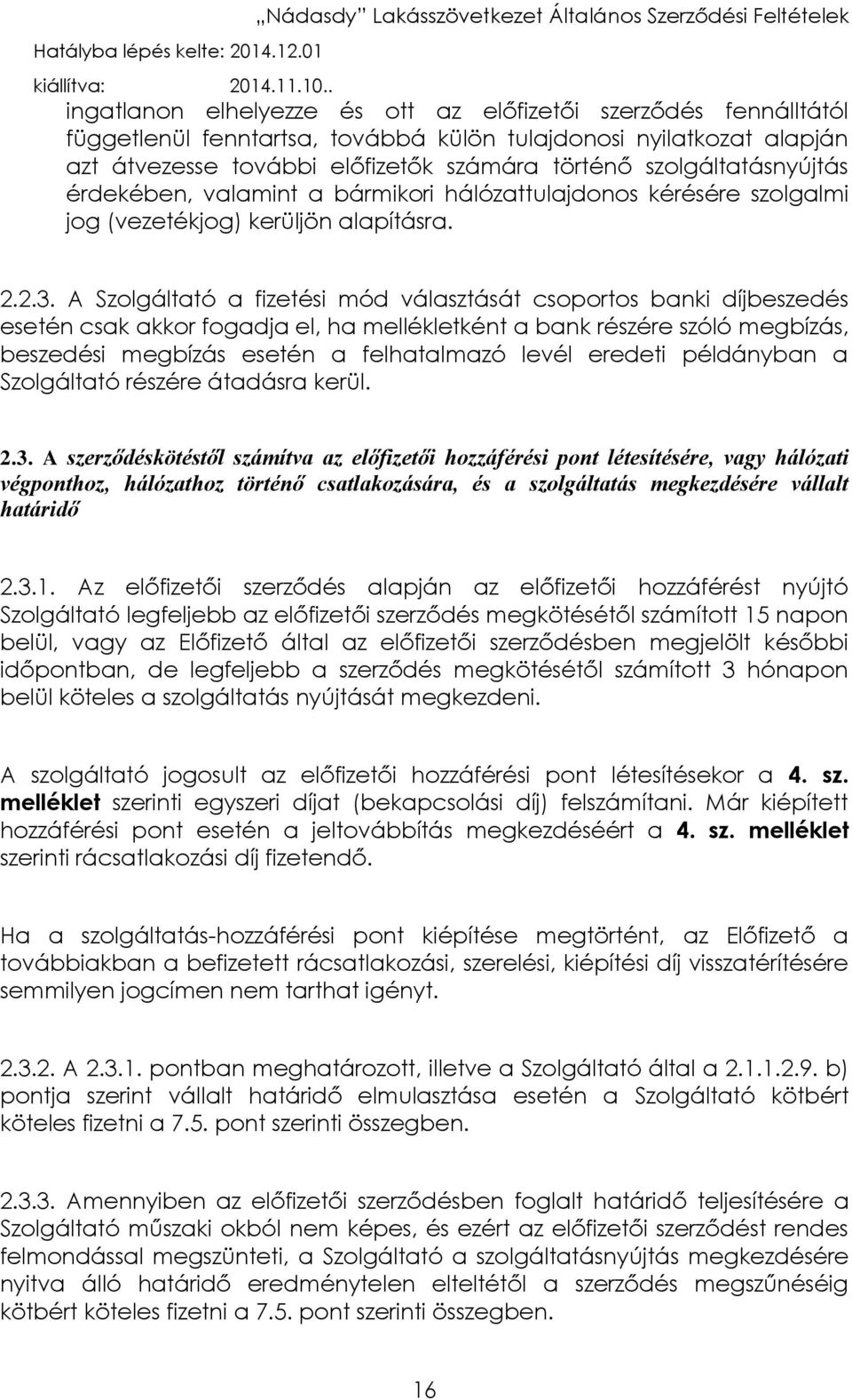 A Szolgáltató a fizetési mód választását csoportos banki díjbeszedés esetén csak akkor fogadja el, ha mellékletként a bank részére szóló megbízás, beszedési megbízás esetén a felhatalmazó levél