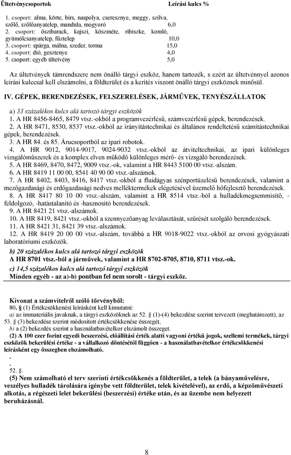 csoport: egyéb ültetvény 5,0 Az ültetvények támrendszere nem önálló tárgyi eszköz, hanem tartozék, s ezért az ültetvénnyel azonos leírási kulccsal kell elszámolni, a földterület és a kerítés viszont