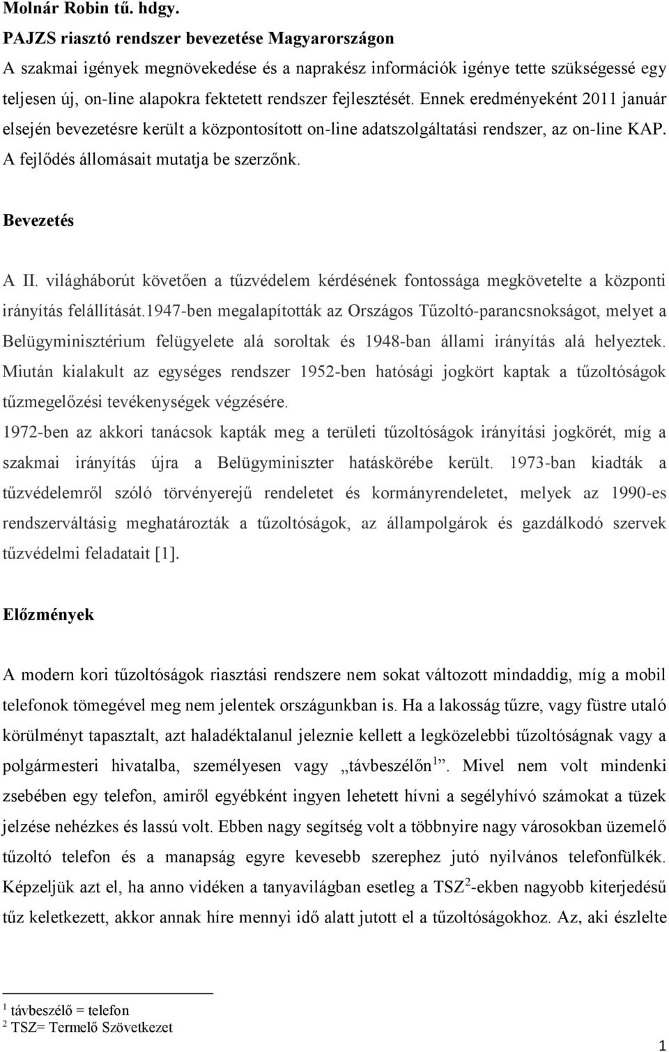 Ennek eredményeként 2011 január elsején bevezetésre került a központosított on-line adatszolgáltatási rendszer, az on-line KAP. A fejlődés állomásait mutatja be szerzőnk. Bevezetés A II.