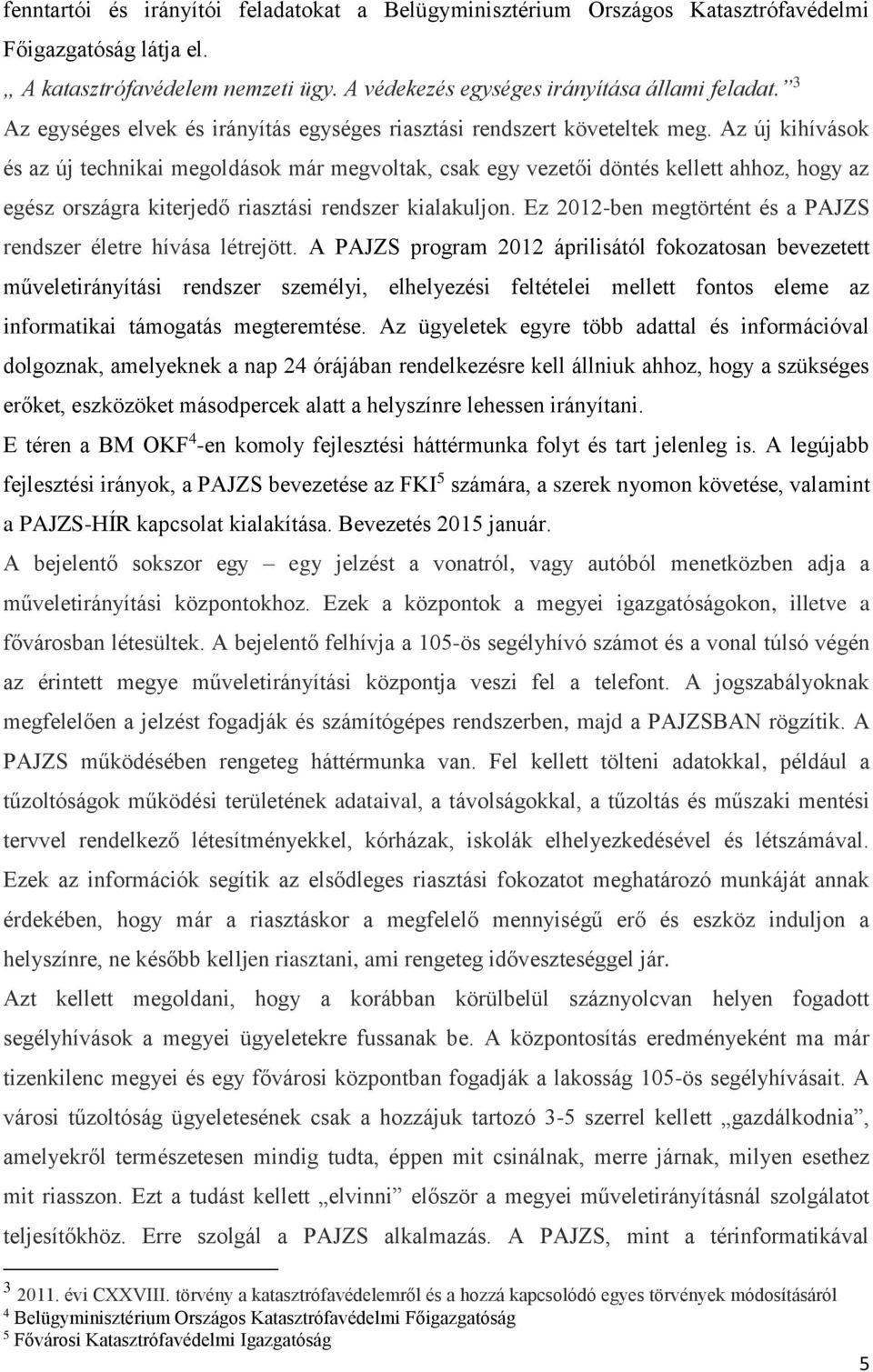 Az új kihívások és az új technikai megoldások már megvoltak, csak egy vezetői döntés kellett ahhoz, hogy az egész országra kiterjedő riasztási rendszer kialakuljon.