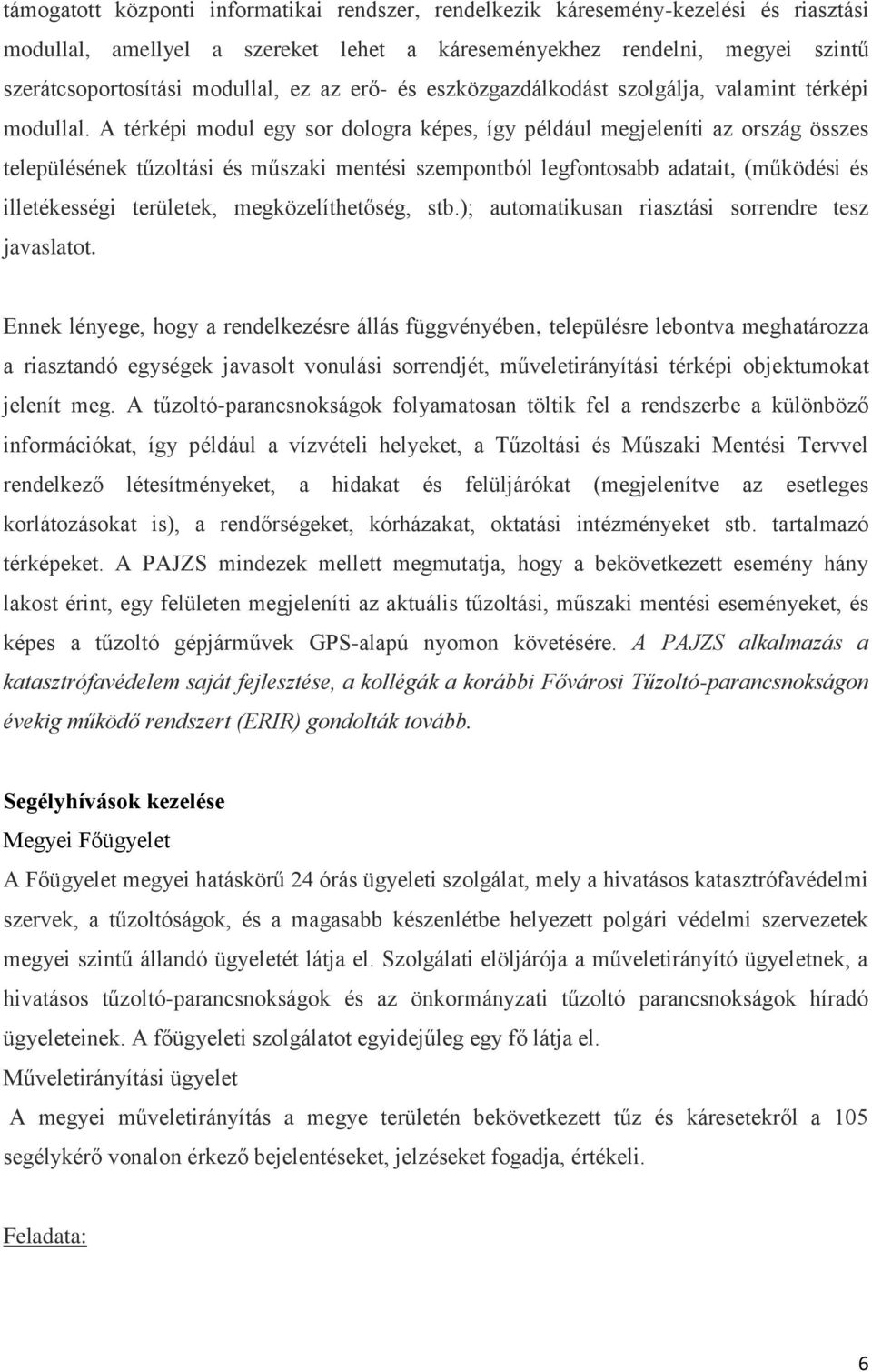 A térképi modul egy sor dologra képes, így például megjeleníti az ország összes településének tűzoltási és műszaki mentési szempontból legfontosabb adatait, (működési és illetékességi területek,