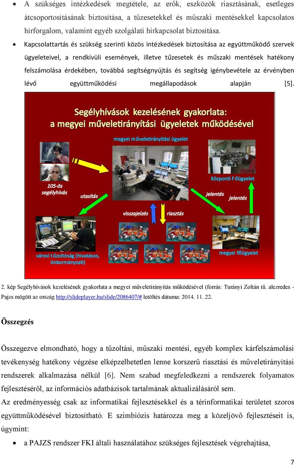 Kapcsolattartás és szükség szerinti közös intézkedések biztosítása az együttműködő szervek ügyeleteivel, a rendkívüli események, illetve tűzesetek és műszaki mentések hatékony felszámolása érdekében,