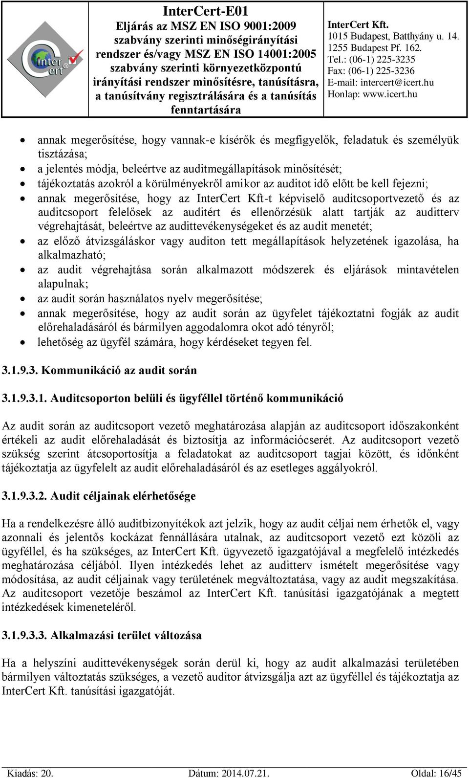 auditterv végrehajtását, beleértve az audittevékenységeket és az audit menetét; az előző átvizsgáláskor vagy auditon tett megállapítások helyzetének igazolása, ha alkalmazható; az audit végrehajtása