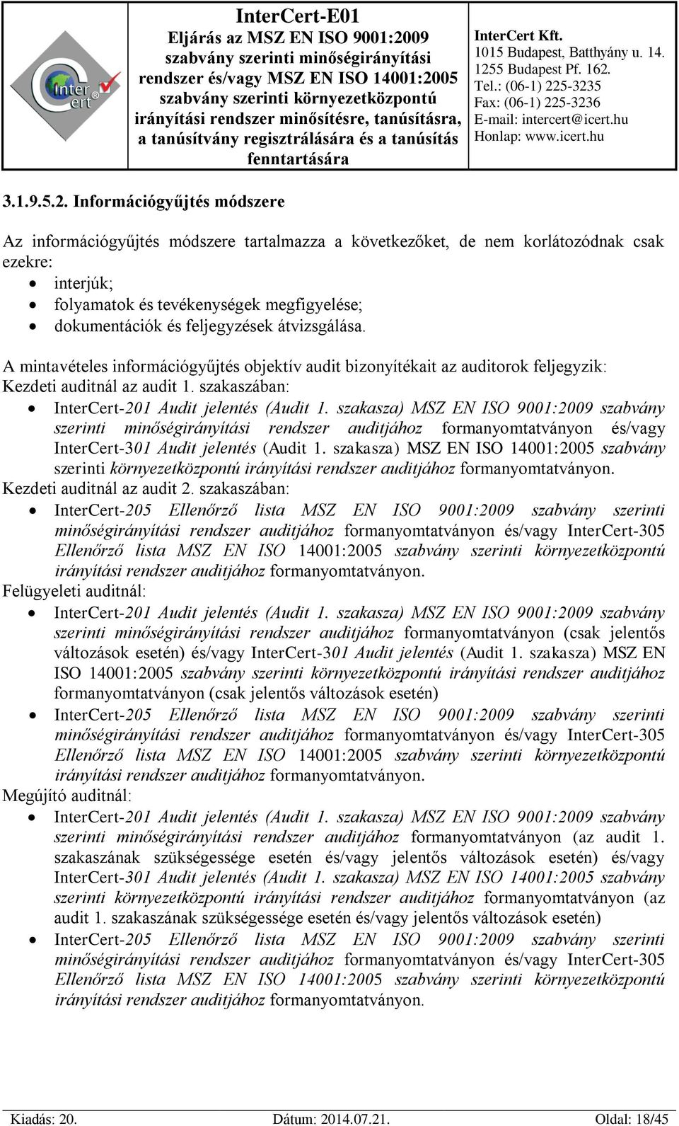 feljegyzések átvizsgálása. A mintavételes információgyűjtés objektív audit bizonyítékait az auditorok feljegyzik: Kezdeti auditnál az audit 1. szakaszában: InterCert-201 Audit jelentés (Audit 1.