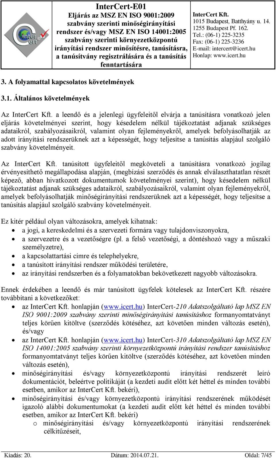 szabályozásaikról, valamint olyan fejleményekről, amelyek befolyásolhatják az adott irányítási rendszerüknek azt a képességét, hogy teljesítse a tanúsítás alapjául szolgáló szabvány követelményeit.