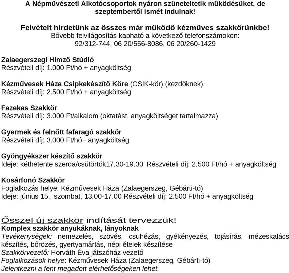 000 Ft/hó + anyagköltség Kézművesek Háza Csipkekészítő Köre (CSIK-kör) (kezdőknek) Részvételi díj: 2.500 Ft/hó + anyagköltség Fazekas Szakkör Részvételi díj: 3.