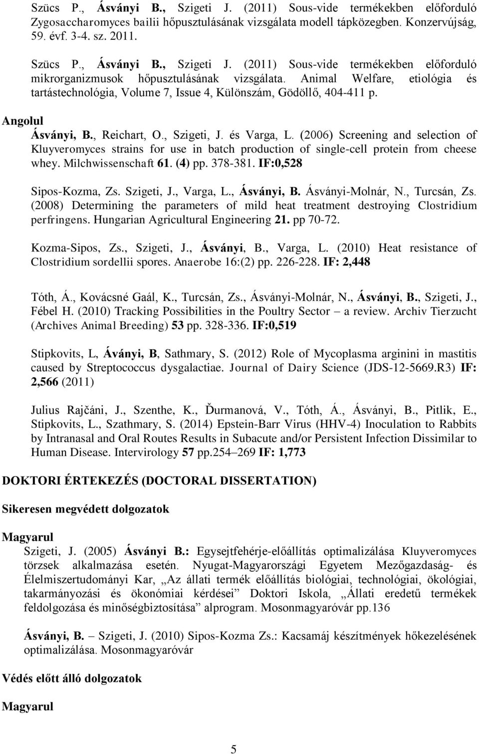 Animal Welfare, etiológia és tartástechnológia, Volume 7, Issue 4, Különszám, Gödöllő, 404-411 p. Angolul Ásványi, B., Reichart, O., Szigeti, J. és Varga, L.