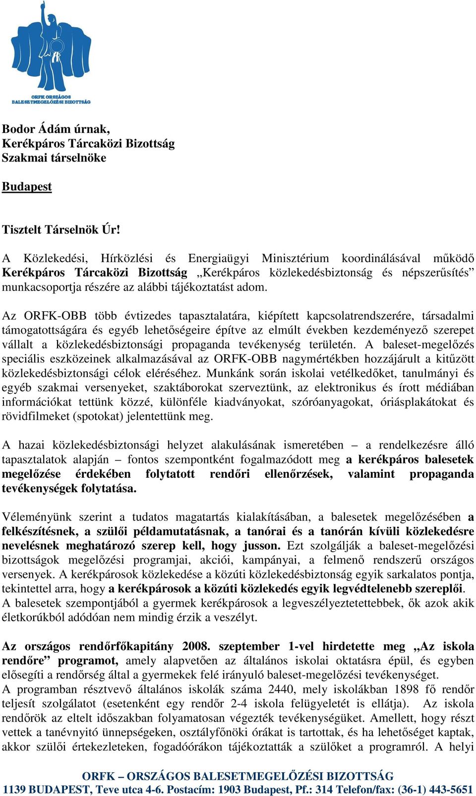 adom. Az ORFK-OBB több évtizedes tapasztalatára, kiépített kapcsolatrendszerére, társadalmi támogatottságára és egyéb lehetségeire építve az elmúlt években kezdeményez szerepet vállalt a