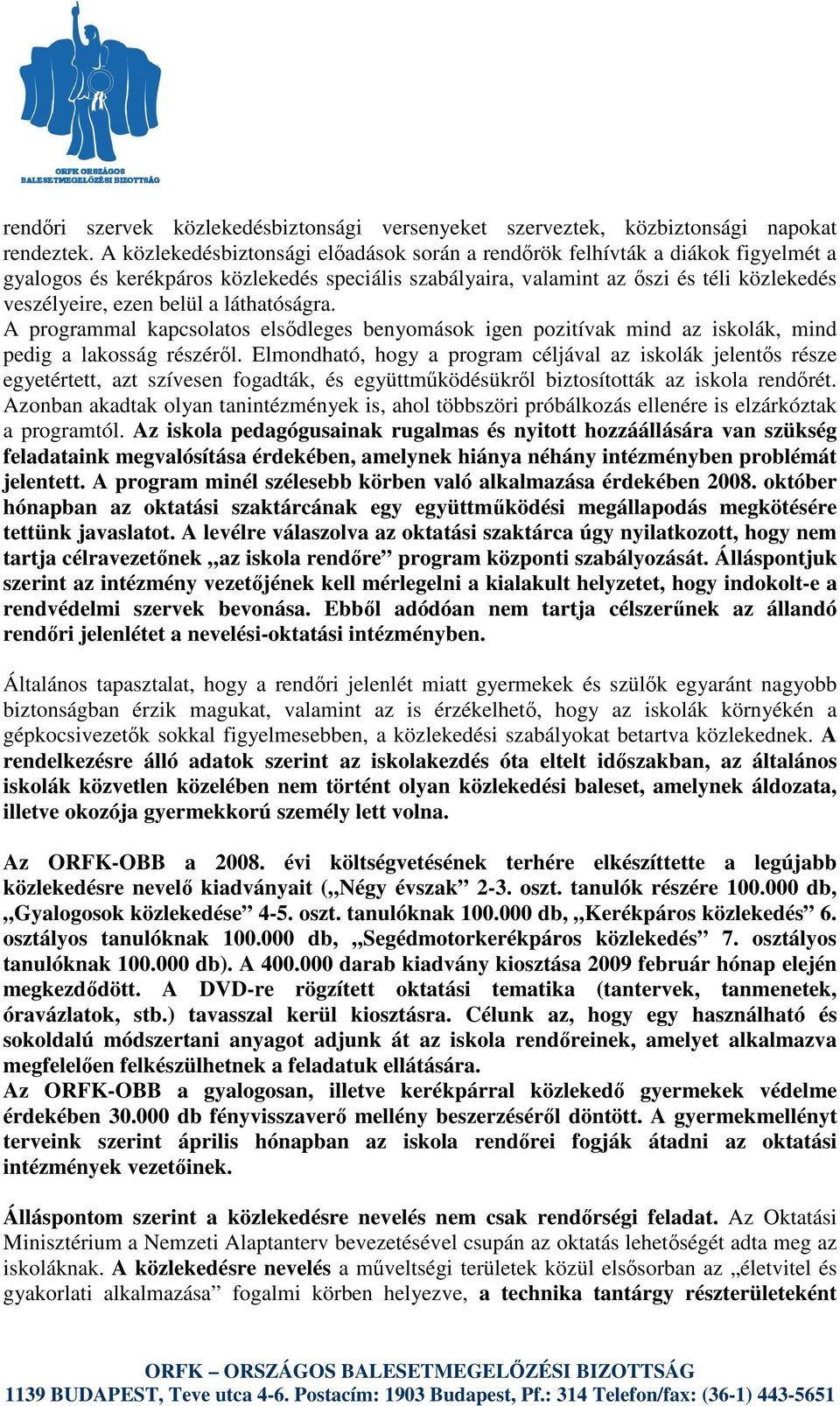 láthatóságra. A programmal kapcsolatos elsdleges benyomások igen pozitívak mind az iskolák, mind pedig a lakosság részérl.
