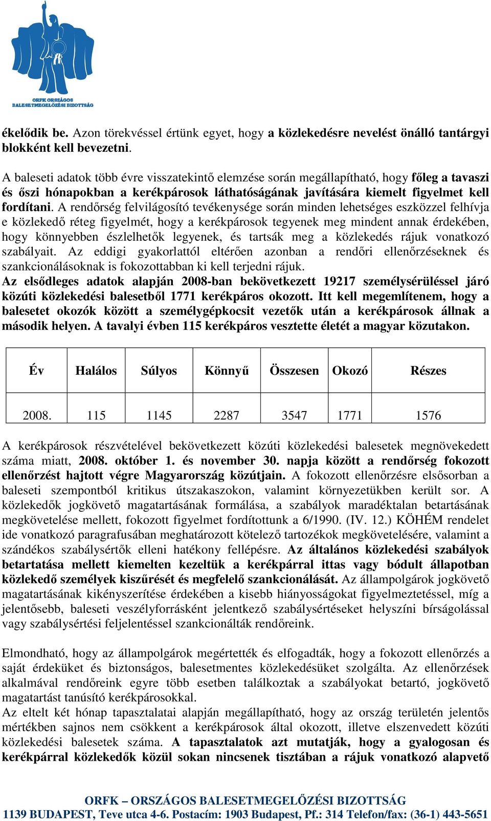 A rendrség felvilágosító tevékenysége során minden lehetséges eszközzel felhívja e közleked réteg figyelmét, hogy a kerékpárosok tegyenek meg mindent annak érdekében, hogy könnyebben észlelhetk