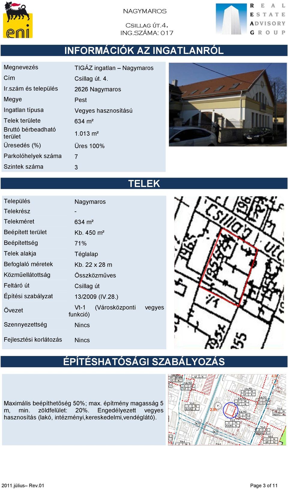 013 m² Üresedés (%) Üres 100% Parkolóhelyek száma 7 Szintek száma 3 Település Telekrész - Nagymaros Telekméret 634 m² Beépített terület Kb.