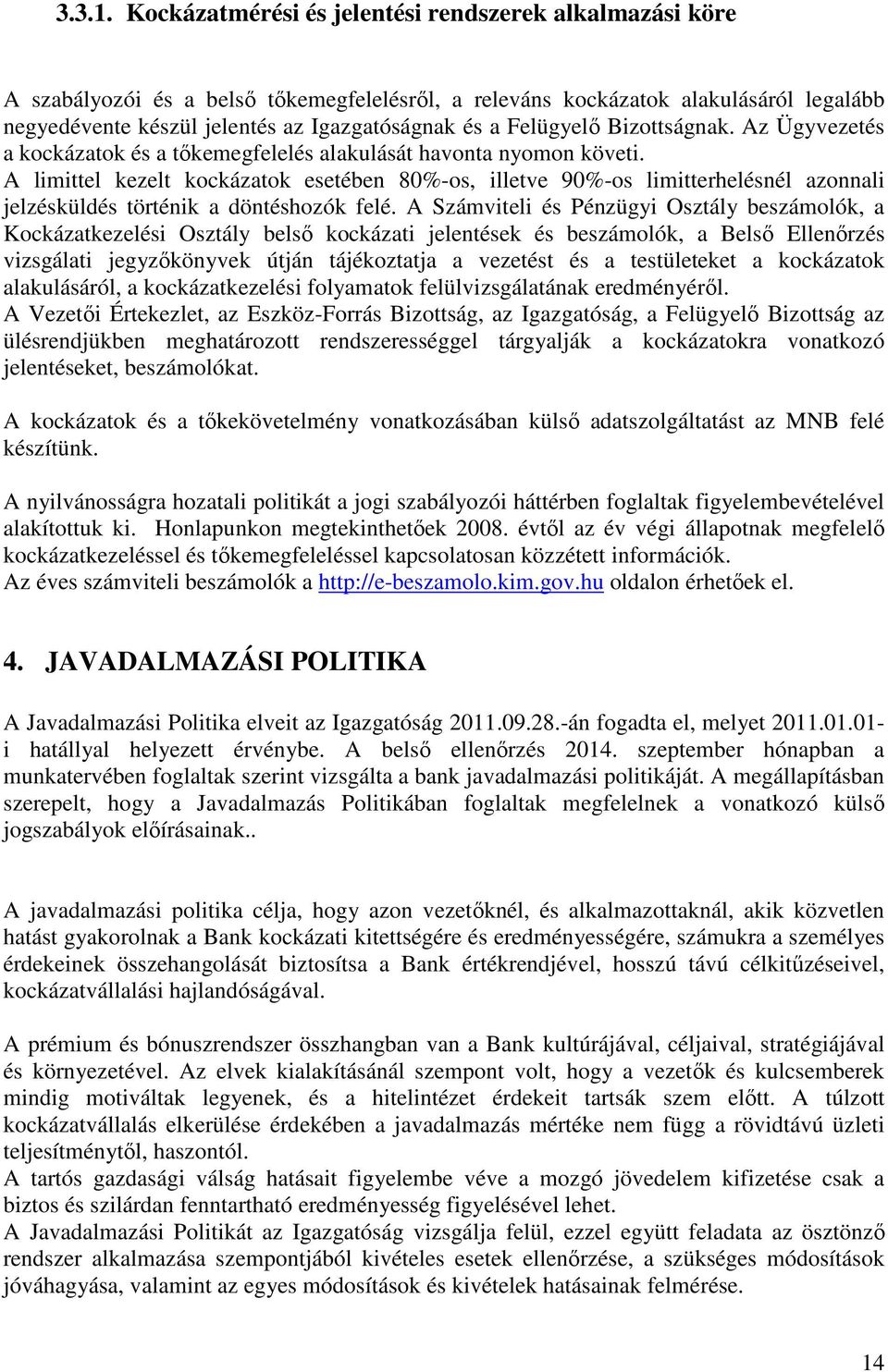 Felügyelő Bizottságnak. Az Ügyvezetés a kockázatok és a tőkemegfelelés alakulását havonta nyomon követi.
