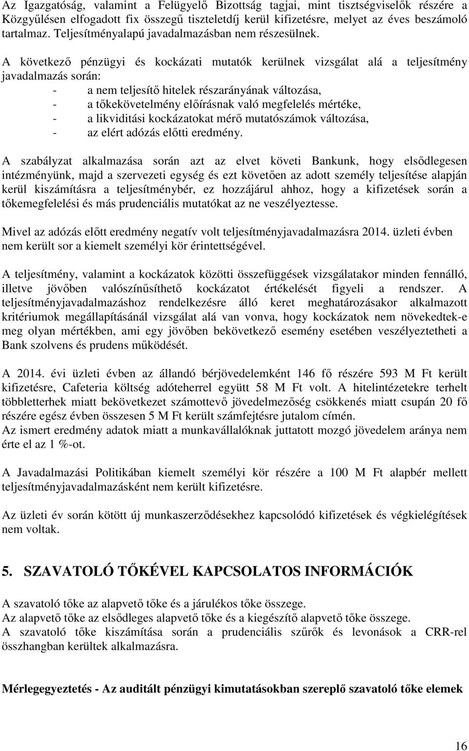 A következő pénzügyi és kockázati mutatók kerülnek vizsgálat alá a teljesítmény javadalmazás során: - a nem teljesítő hitelek részarányának változása, - a tőkekövetelmény előírásnak való megfelelés