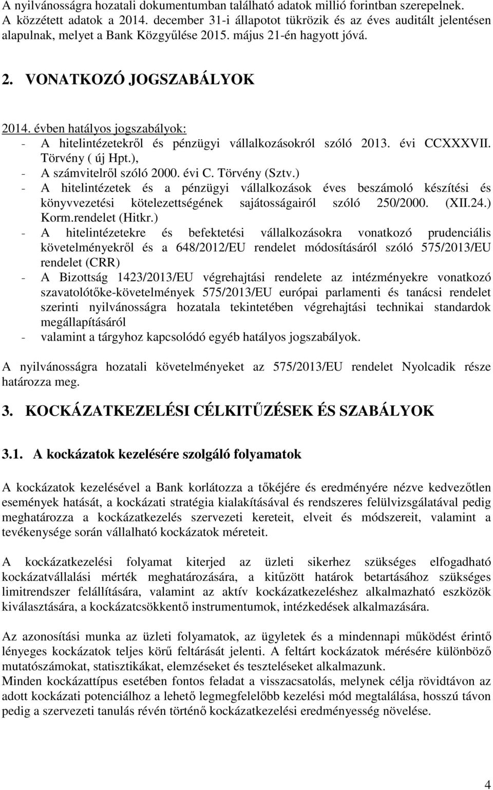 évben hatályos jogszabályok: - A hitelintézetekről és pénzügyi vállalkozásokról szóló 2013. évi CCXXXVII. Törvény ( új Hpt.), - A számvitelről szóló 2000. évi C. Törvény (Sztv.