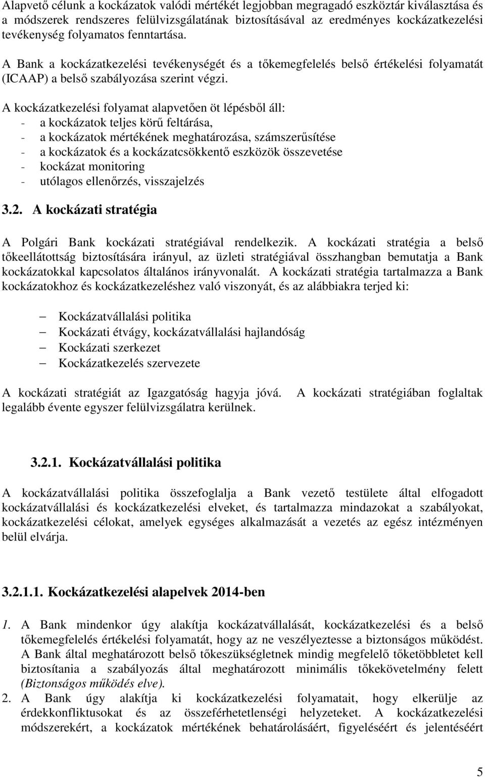 A kockázatkezelési folyamat alapvetően öt lépésből áll: - a kockázatok teljes körű feltárása, - a kockázatok mértékének meghatározása, számszerűsítése - a kockázatok és a kockázatcsökkentő eszközök