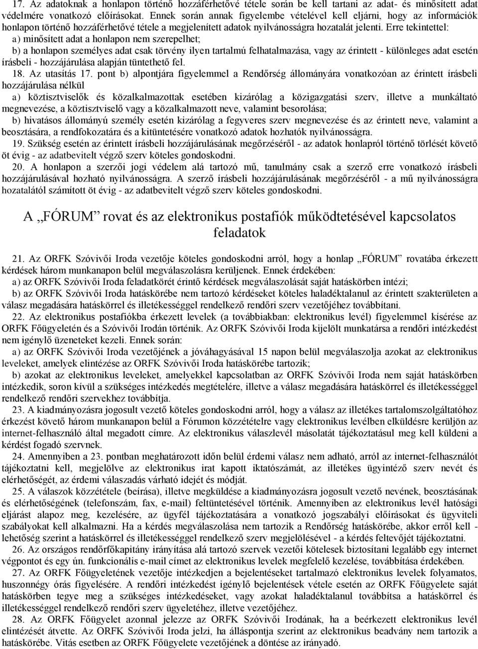 Erre tekintettel: a) minősített adat a honlapon nem szerepelhet; b) a honlapon személyes adat csak törvény ilyen tartalmú felhatalmazása, vagy az érintett - különleges adat esetén írásbeli -