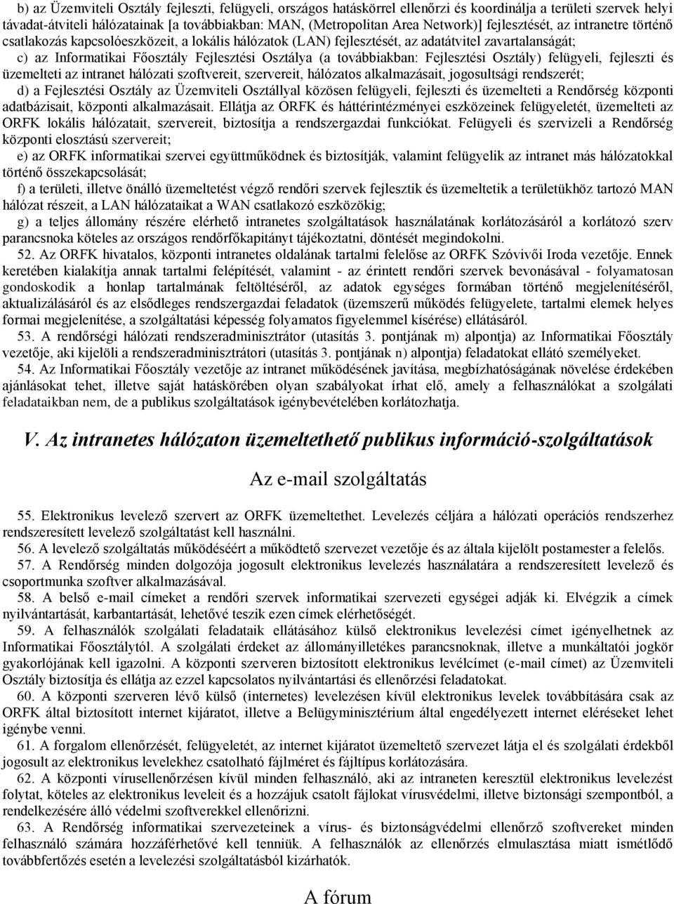 továbbiakban: Fejlesztési Osztály) felügyeli, fejleszti és üzemelteti az intranet hálózati szoftvereit, szervereit, hálózatos alkalmazásait, jogosultsági rendszerét; d) a Fejlesztési Osztály az