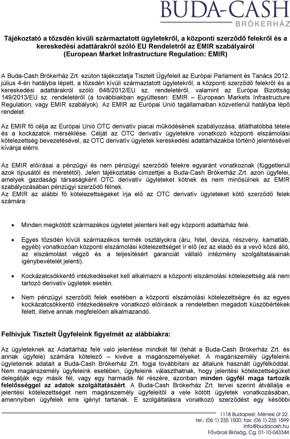július 4-én hatályba lépett, a tőzsdén kívüli származtatott ügyletekről, a központi szerződő felekről és a kereskedési adattárakról szóló 648/2012/EU sz.