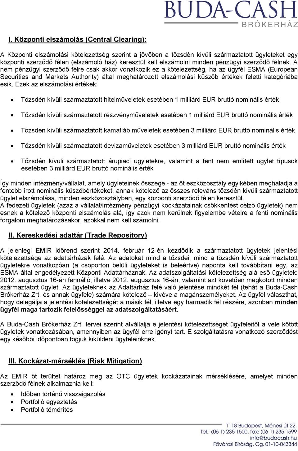 A nem pénzügyi szerződő félre csak akkor vonatkozik ez a kötelezettség, ha az ügyfél ESMA (European Securities and Markets Authority) által meghatározott elszámolási küszöb értékek feletti