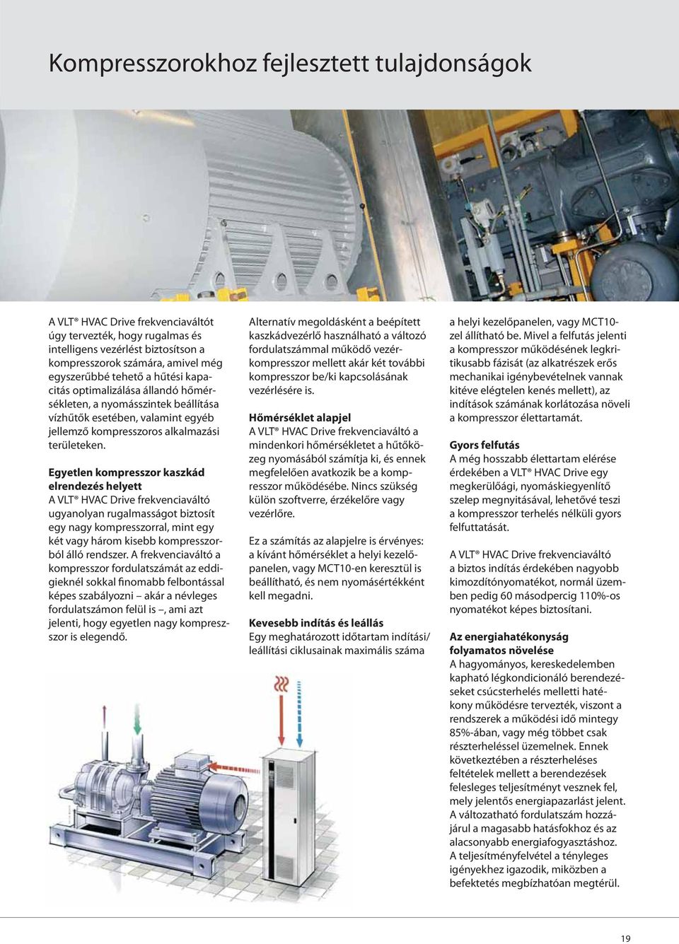Egyetlen kompresszor kaszkád elrendezés helyett A VLT HVAC Drive frekvenciaváltó ugyanolyan rugalmasságot biztosít egy nagy kompresszorral, mint egy két vagy három kisebb kompresszorból álló rendszer.