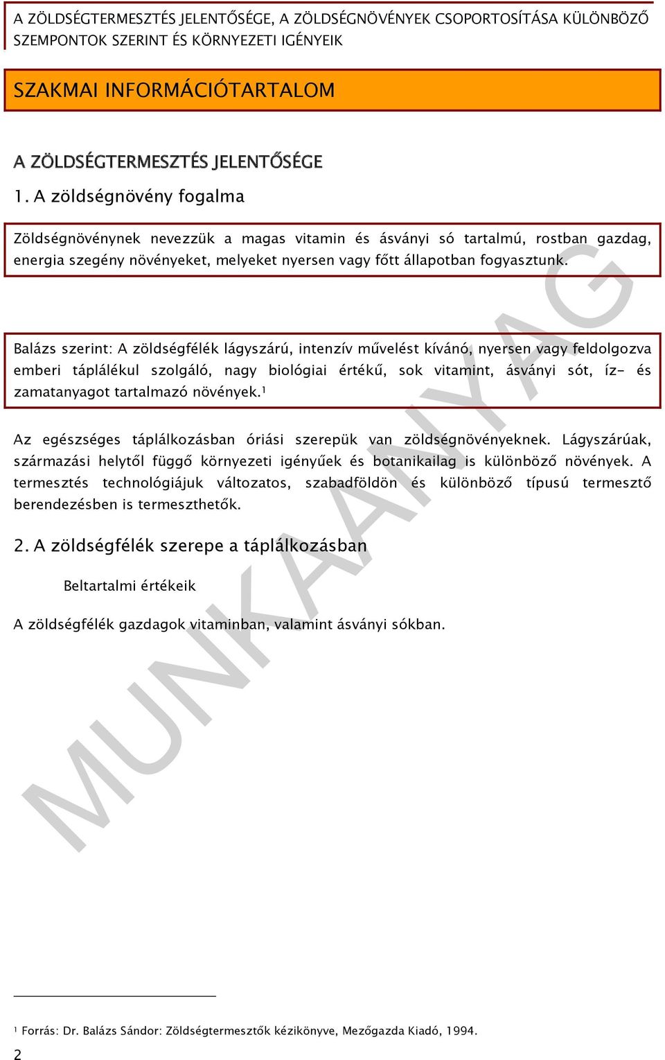 Balázs szerint: A zöldségfélék lágyszárú, intenzív művelést kívánó, nyersen vagy feldolgozva emberi táplálékul szolgáló, nagy biológiai értékű, sok vitamint, ásványi sót, íz- és zamatanyagot